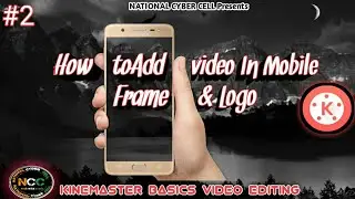 How to add video in mobile frame and logo|| Kinemaster Tutorials(Basics #2)|| National Cyber Cell