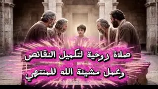 صلاة روحية لتكميل النقائص وعمل مشيئة الله للمنتهي