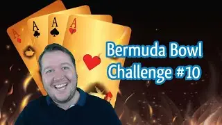 Bermuda Bowl Challenge #10 - Setting Up To Sacrifice