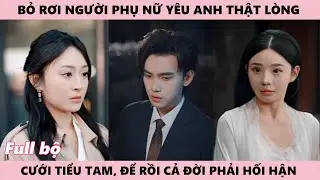 Chọn Cưới Tiểu Tam, Bỏ Rơi Người Phụ Nữ Yêu Anh Thật Lòng, Để Rồi Hối Hận Cả Đời