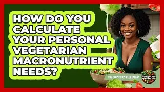 How Do You Calculate Your Personal Vegetarian Macronutrient Needs? - The Conscious Vegetarian