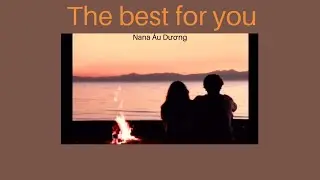 • Vietsub • The best for you - Âu Dương Na Na [ 歐陽娜娜 | Nana Ouyang ]