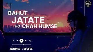 BAHUT JATATE HO CHAH HUMSE.. || 90s Love Song || Lofi Music ( Slowed + Reverb ) #b___kumar1 #90s 