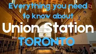 Всё, что вам нужно знать о вокзале Union Station в Торонто, Онтарио, Канада.
