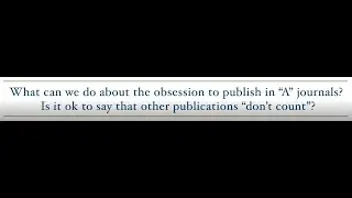 What can we do about the obsession to publish in &ldquo;A&rdquo; journals? Why other publications &ldquo;don&rsquo;t count&rdquo;?