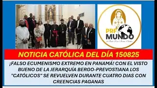NOTICIA CAT&Oacute;LICA DEL D&Iacute;A 150825 - FALSO ECUMENISMO EN PANAM&Aacute; CON EL VISTO BUENO DE LA JERARQU&Iacute;A.