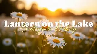 Lantern on the Lake - Countryside Melody - Lyrics (Official HD Video)
