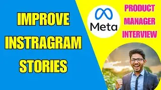 Improve Instagram Stories - Meta Product Manager Interview - Product Design Framework