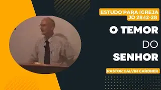 O Temor Do Senhor _ J&oacute; 28:12-28 - (Pastor Calvin Gardner)