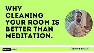 Why Cleaning Your Room is Better Than Meditation.