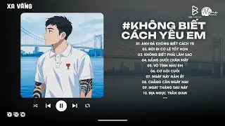 Playlist Quang Đăng Trần - Anh Đã Không Biết Cách Yêu Em Lofi | Chính Anh Đã Không Biết Cách...
