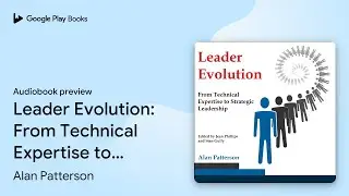 Leader Evolution: From Technical Expertise to&hellip; by Alan Patterson &middot; Audiobook preview
