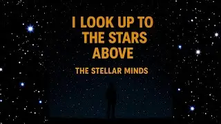 THE STELLAR MINDS - I LOOK UP TO THE STARS ABOVE
