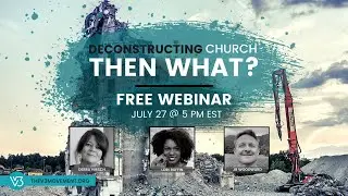 Webinar | Deconstructing Church, Then What? (07.27.2022)