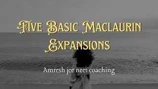 Five Basic Maclaurin Expansions I Amresh jee neet coaching