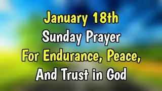 18th January Prayer for Endurance, Peace, and Trust in God | Sunday, January 18, 2026