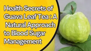 Health Secrets of Guava Leaf Tea: A Natural Approach to Blood Sugar Management