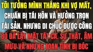Tôi tưởng mình thắng khi vợ mất, chuẩn bị tái hôn và hưởng trọn tài sản. Nhưng di chúc được công bố
