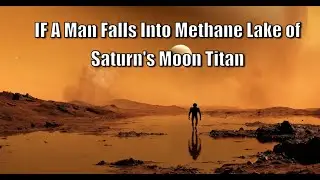 IF A Man Falls Into Methane Lake of Titan