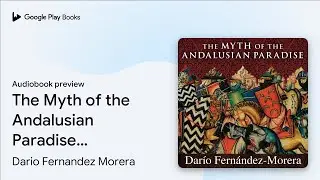 The Myth of the Andalusian Paradise: Muslims,… by Dario Fernandez Morera · Audiobook preview