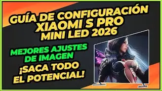GU&Iacute;A DE CONFIGURACI&Oacute;N DE IMAGEN PARA XIAOMI S PRO MINI LED 2026 &iexcl;SACA TODO EL POTENCIAL!