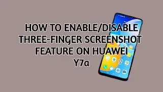 How to Enable/Disable Three-Finger Screenshot Feature on Huawei Y7a