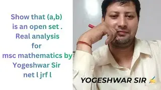 Show that (a,b) is an open set . Real analysis for msc mathematics by Yogeshwar Sir l net l jrf l 