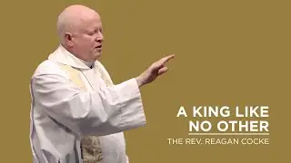 A King Like No Other | The Rev. Reagan Cocke