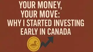 Your Money, Your Move: Why I Started Investing Early in Canada