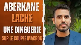 ABERKANE LACHE une DINGUERIE sur le COUPLE MACRON