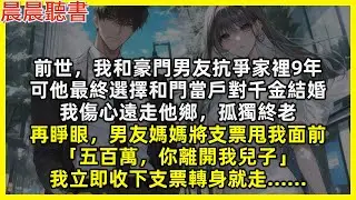 再睜眼，男友媽媽將支票甩我面前「五百萬，你離開我兒子」我立即收下支票轉身就走……前世，我和豪門男友抗爭家裡9年，可他最終選擇和門當戶對千金結婚，我傷心遠走他鄉，孤獨終老