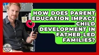 How Does Parent Education Impact Child Development in Father-Led Families?