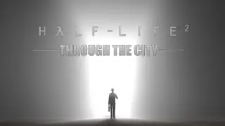 Half-Life 2: Through the City - Release Trailer