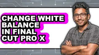 How to Change White Balance in Final Cut Pro X (full Guide)