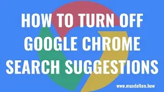 How to Turn Off Google Chrome Search Suggestions