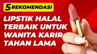 5 Lipstik Halal Terbaik untuk Wanita Karir | Tahan Lama & Elegan Seharian di Kantor
