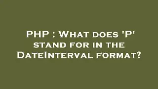 PHP : What does 'P' stand for in the DateInterval format?