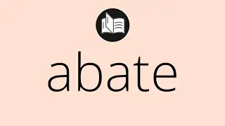 What ABATE means &bull; Meaning of ABATE &bull; abate MEANING &bull; abate DEFINITION