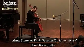 Heifetz Holiday 2021: Mark Summer: Variations on Lo How a Rose | Jared Blajian, cello
