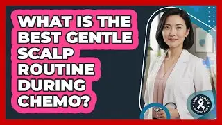 What Is The Best Gentle Scalp Routine During Chemo?