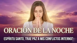 ORACIÓN DE LA NOCHE  👑  ESPÍRITU SANTO TRAE PAZ A MIS CONFLICTOS INTERNOS