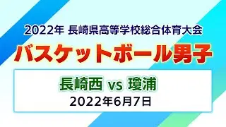 【KTN】長崎西vs瓊浦　バスケットボール男子 決勝リーグ最終日【2022年長崎高総体】
