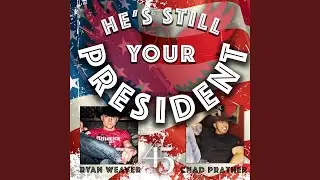 He's Still Your President