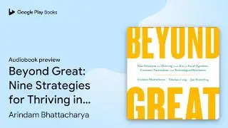 Beyond Great: Nine Strategies for Thriving in&hellip; by Arindam Bhattacharya &middot; Audiobook preview