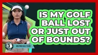 Is My Golf Ball Lost Or Just Out Of Bounds?