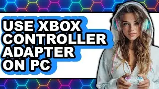 How to Use Xbox Controller Adapter on Pc - Full Guide