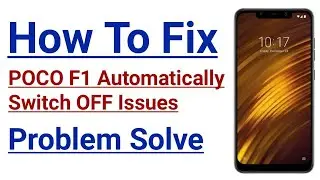 How To Fix POCO F1 Automatically Switch Off Problem 2022