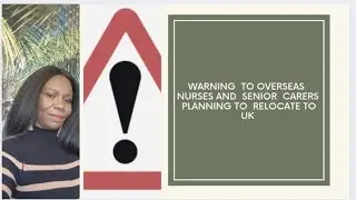 WARNING TO OVERSEAS NURSES AND SENIOR CARERS PLANNING TO RELOCATE TO THE UK
