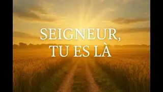 Seigneur, tu es là