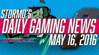 Stormo's Daily Gaming News - May 16, 2016